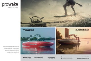 Representante exclusiva
no Brasil das principais
marcas de lanchas do
mercado mundial.
explore the boats
facebook.com/prowakebr
instagram.com/prowakebr
contato: 11 5506 5860
www.prowake.com.br
 
