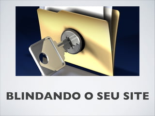BLINDANDO O SEU SITE
 