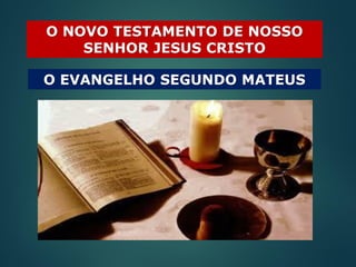 O NOVO TESTAMENTO DE NOSSO
SENHOR JESUS CRISTO
O EVANGELHO SEGUNDO MATEUS

 