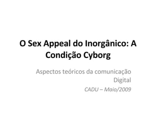 O Sex Appeal do Inorgânico: A Condição Cyborg ,[object Object],[object Object]