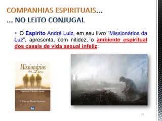  O Espírito André Luiz, em seu livro “Missionários da
Luz”, apresenta, com nitidez, o ambiente espiritual
dos casais de vida sexual infeliz:
29
 