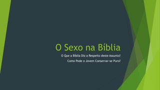 O Sexo na Bíblia 
O Que a Bíblia Diz a Respeito deste Assunto? 
Como Pode o Jovem Conservar-se Puro? 
 