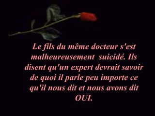 Le fils du même docteur s'est malheureusement  suicidé. Ils disent qu'un expert devrait savoir de quoi il parle peu importe ce qu'il nous dit et nous avons dit OUI. 