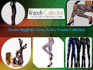 Osezles legging Galaxy dechez Waooh Collection
 