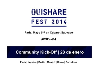 Paris, Mayo 5-7 en Cabaret Sauvage
#OSFest14

Community Kick-Off | 28 de enero
Paris | London | Berlin | Munich | Rome | Barcelona

 
