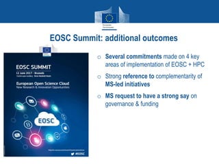 EOSC Summit: additional outcomes
o Several commitments made on 4 key
areas of implementation of EOSC + HPC
o Strong reference to complementarity of
MS-led initiatives
o MS request to have a strong say on
governance & funding
 