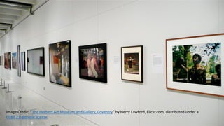 Image	Credit:	“The	Herbert	Art	Museum	and	Gallery,	Coventry”	by	Herry Lawford,	Flickr.com,	distributed	under	a	
CCBY	2.0	generic	license.
 