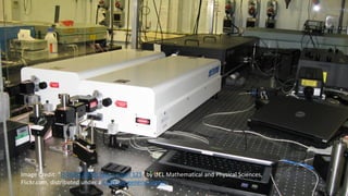 Image	Credit:	“D	20	Hz	100	fs	lasers	room	121”	by UCL	Mathematical	and	Physical Sciences,	
Flickr.com,	distributed under a	CCBY	2.0	generic	license.
 