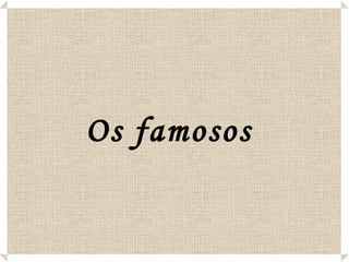 Os famosos   