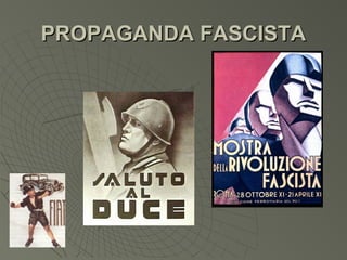 PROPAGANDA FASCISTA
 