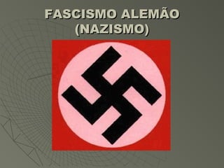 FASCISMO ALEMÃO
   (NAZISMO)
 
