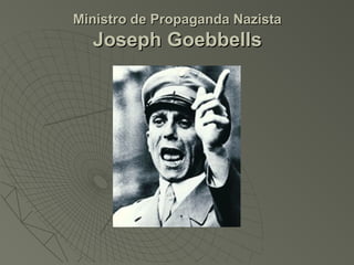 Ministro de Propaganda Nazista
  Joseph Goebbells
 