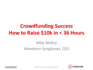 Crowdfunding SuccessHow to Raise $10k in < 36 Hours 
Mike Malloy 
Waveborn Sunglasses, CEO  