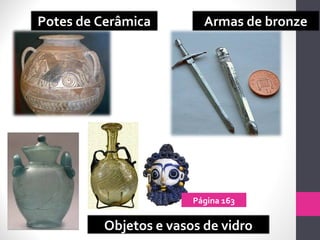 Potes de Cerâmica Armas de bronze
Objetos e vasos de vidro
Página 163
 