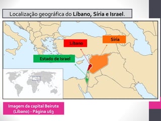 Síria
Líbano
Estado de Israel
Localização geográfica do Líbano, Síria e Israel.
Imagem da capital Beirute
(Líbano) - Página 163
 