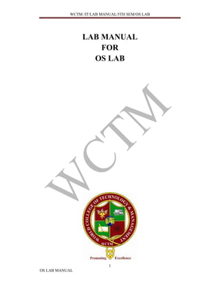 WCTM /IT/LAB MANUAL/5TH SEM/OS LAB




                LAB MANUAL
                    FOR
                  OS LAB




                           1
OS LAB MANUAL
 