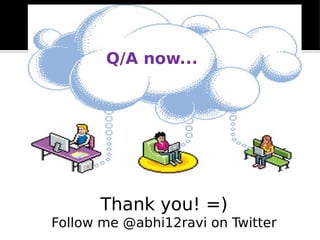 Thank you! =)
Follow me @abhi12ravi on Twitter
Q/A now...
 