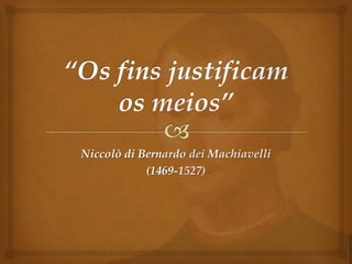Filosofia - Os fins justificam os meios | PPTX
