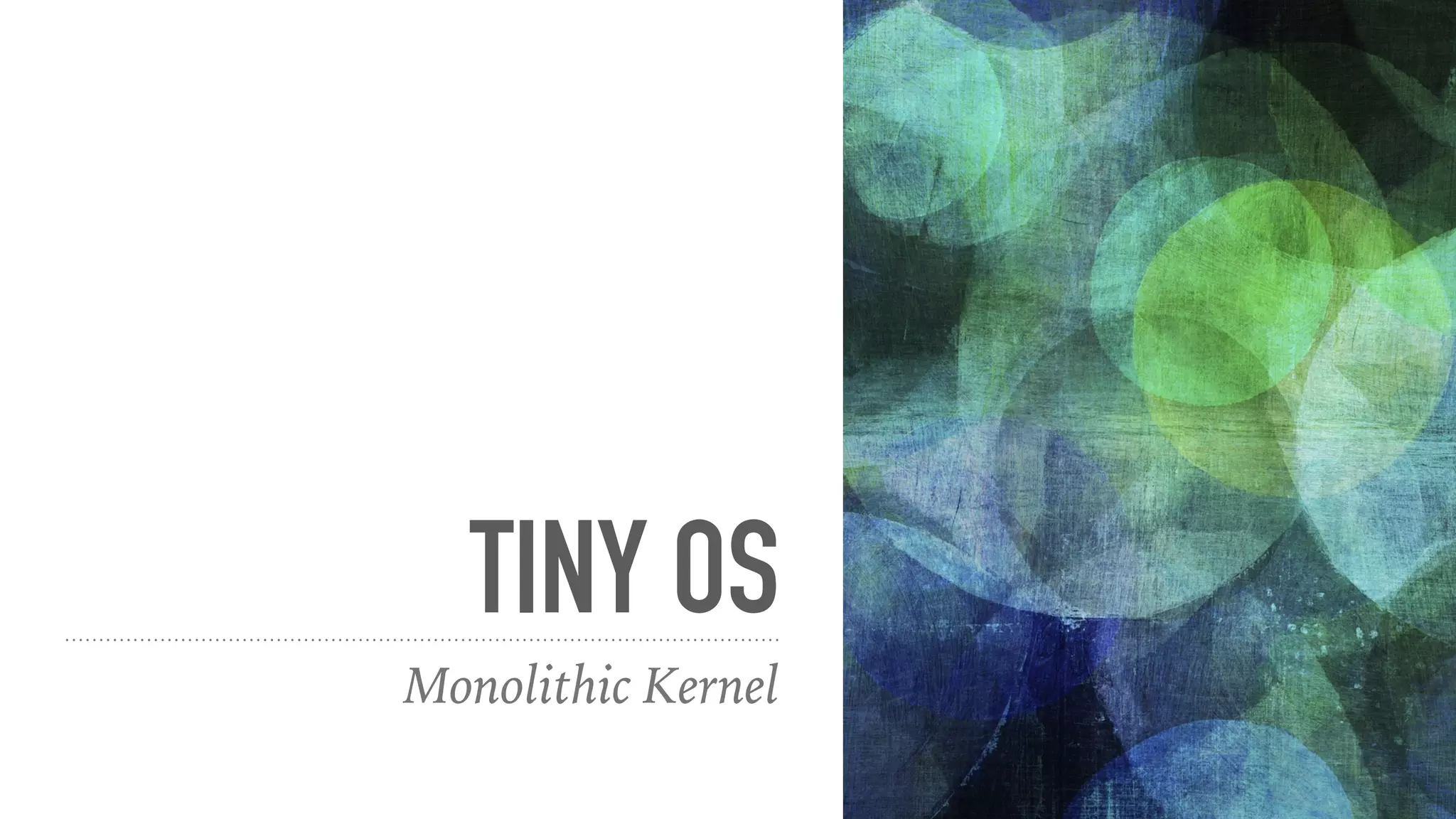 TINY OS
Monolithic Kernel
 