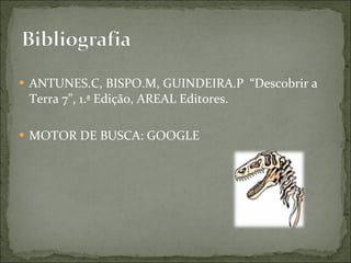 ANTUNES.C, BISPO.M, GUINDEIRA.P  “Descobrir a Terra 7”, 1.ª Edição, AREAL Editores. MOTOR DE BUSCA: GOOGLE 