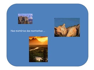 Nos mistérios das montanhas ...
 