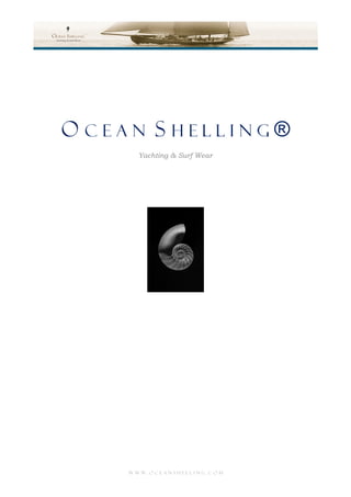 OCEAN SHELLING®
      Yachting & Surf Wear




    www.oceanshelling.com
 