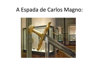 A Espada de Carlos Magno:
 