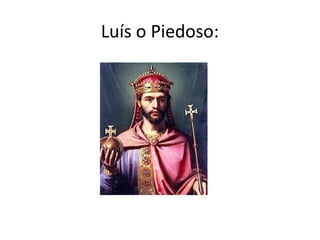 Luís o Piedoso:
 