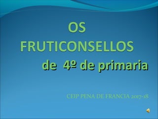 de 4º de primariade 4º de primaria
CEIP PENA DE FRANCIA 2017-18
 