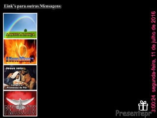 segunda-feira,11dejulhode20163:00:24
Link’s para outras Mensagens
 