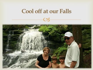 Cool off at our Falls
         
 