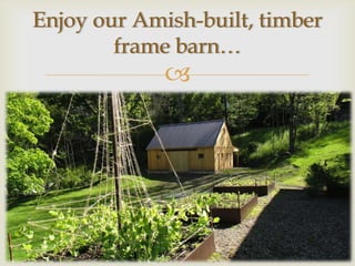Enjoy our Amish-built, timber
        frame barn…
             
 