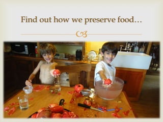 Find out how we preserve food…
             
 