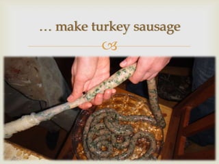 … make turkey sausage
         
 