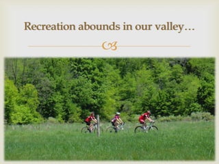 Recreation abounds in our valley…
              
 