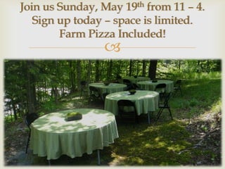 Join us Sunday, May 19th from 11 – 4.
   Sign up today – space is limited.
        Farm Pizza Included!
                
 