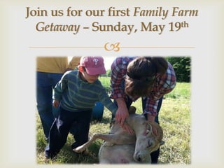 Join us for our first Family Farm
  Getaway – Sunday, May 19th
              
 
