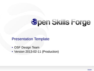 Presentation Template
●   OSF Design Team
●   Version 2013-02-11 (Production)




                                      Autor:
 