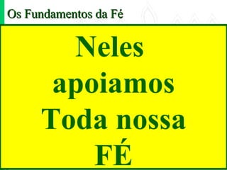 Os Fundamentos da Fé


                                      Neles
                                     apoiamos
                                    Toda nossa
Escola de Ministérios Renovo




                                        FÉ
 
