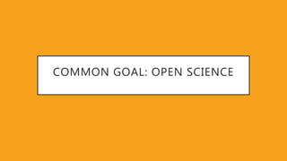 COMMON GOAL: OPEN SCIENCE
 