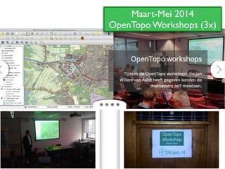 Maart-Mei 2014	

OpenTopo Workshops (3x)
 