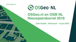 Cafe Dudok - Hilversum - 14 jan 2018
OSGeo.nl en OSM NL
Nieuwjaarsborrel 2018
www.osgeo.nl
 