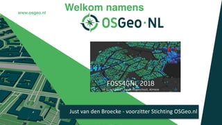 Aires Almere 10/11 juli 2018
Welkom namenswww.osgeo.nl
Just van den Broecke - voorzitter Stichting OSGeo.nl
 