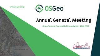 www.osgeo.org
Annual General Meeting
Open Source Geospatial Foundation AGM 2017
 