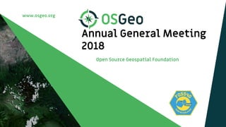 www.osgeo.org
Annual General Meeting
2018
Open Source Geospatial Foundation
 