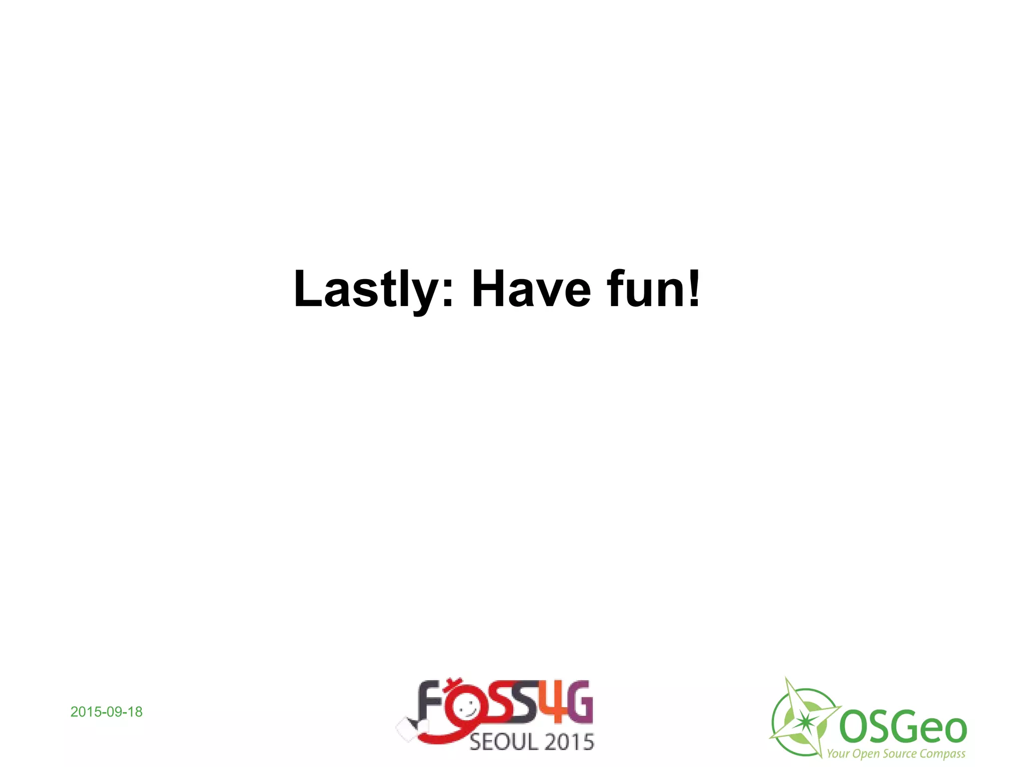 2015-09-18
Lastly: Have fun!
 