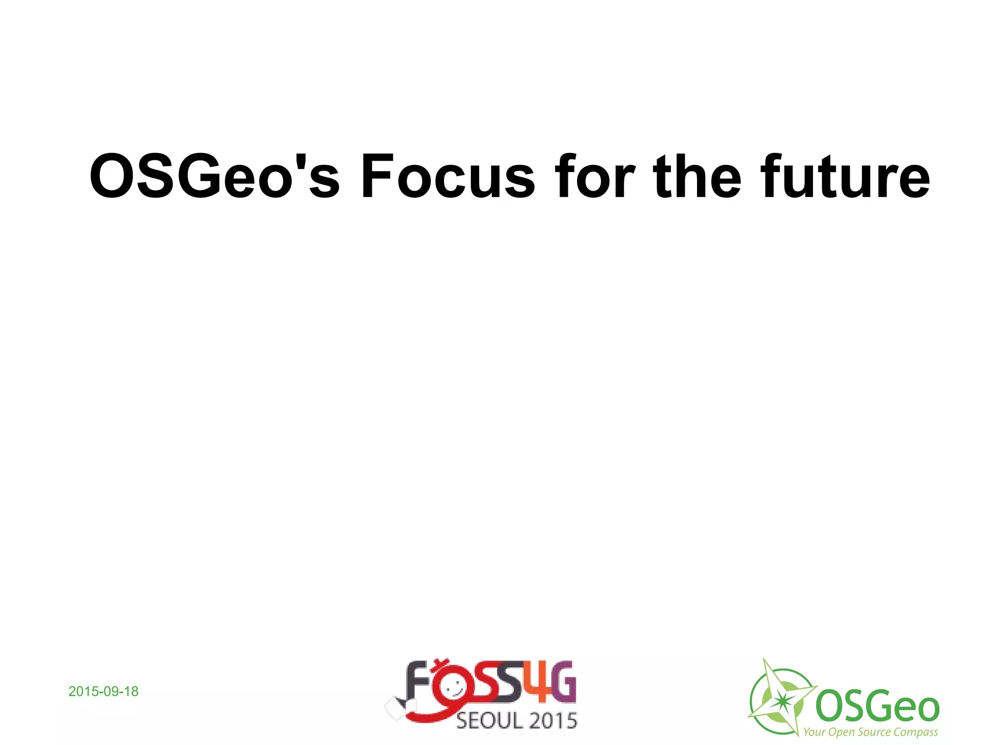 2015-09-18
OSGeo's Focus for the future
 