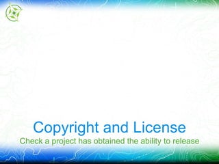 Copyright and License 
Check a project has obtained the ability to release 
 