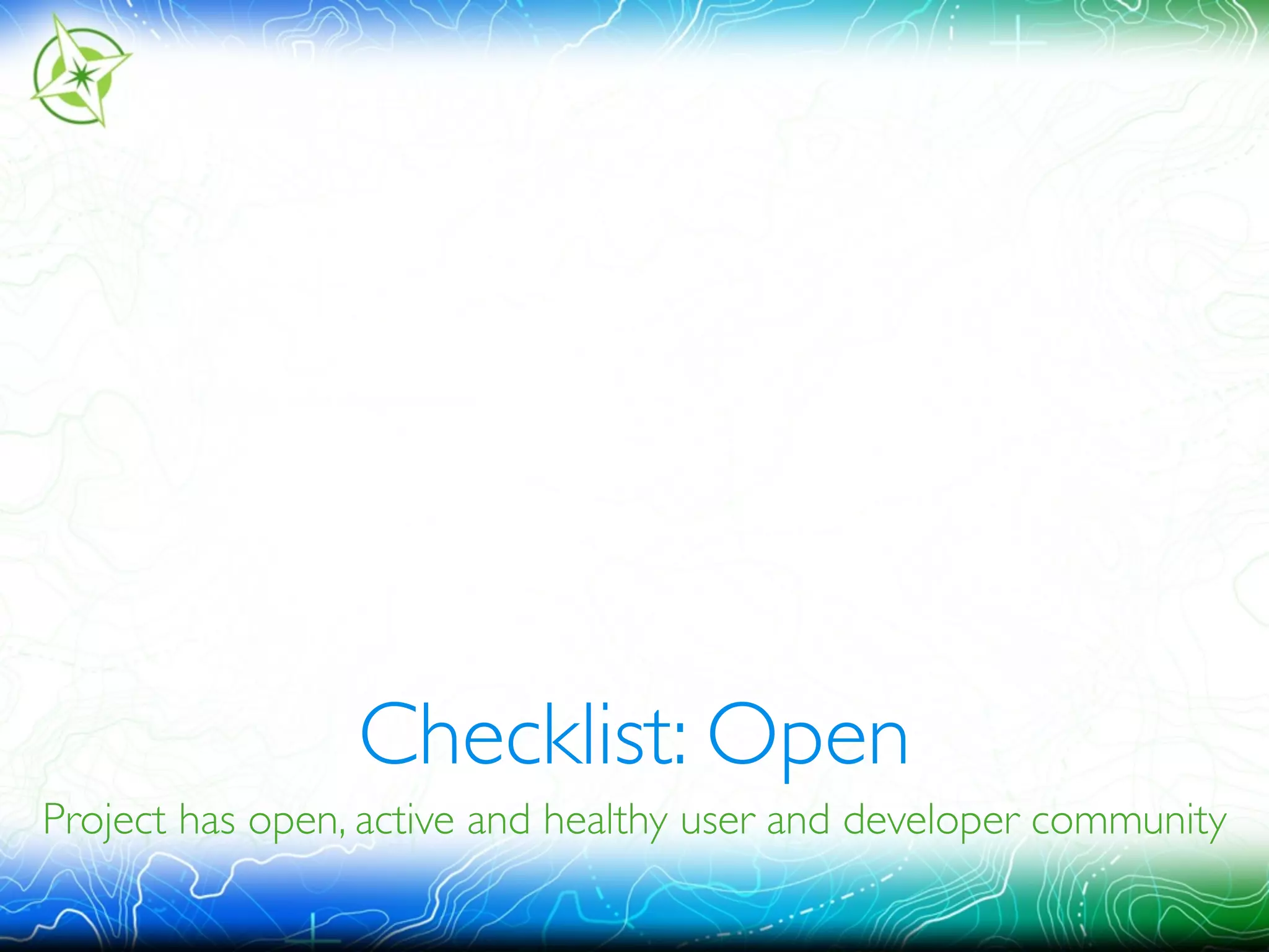 Checklist: Open 
Project has open, active and healthy user and developer community 
 