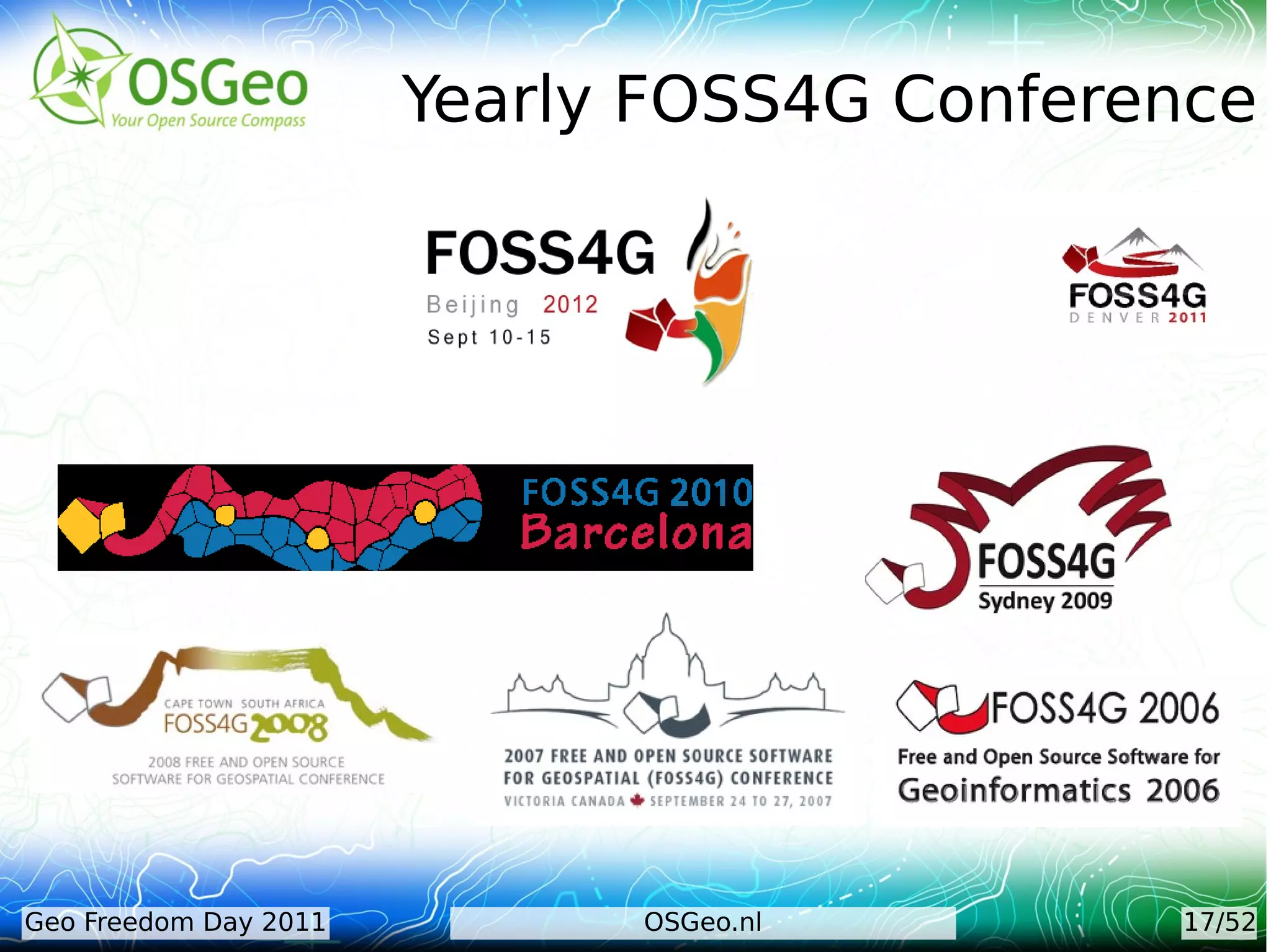 Yearly FOSS4G Conference




Geo Freedom Day 2011         OSGeo.nl       17/52
 
